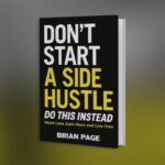 "Don't Start a Side Hustle!: Work Less, Earn More, and Live Free"
